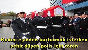Kadını eşinden kurtarmak isterken şehit düşen polis için tören 