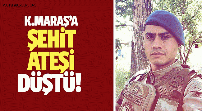 Kahramanmaraş'a şehit ateşi düştü 