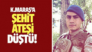 Kahramanmaraş'a şehit ateşi düştü