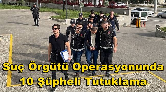 Karaman'daki suç örgütü operasyonunda 10 şüpheli tutuklama 