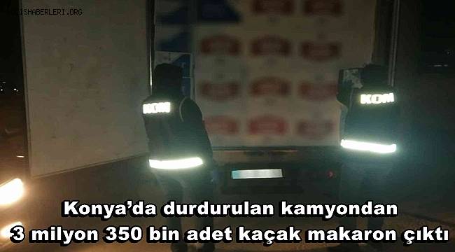 Konya’da durdurulan kamyondan 3 milyon 350 bin adet kaçak makaron çıktı 