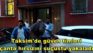 Taksim'de güven timleri çanta hırsızını suçüstü yakaladı 