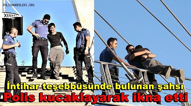 Üst geçit üzerinde intihar teşebbüsünde bulunan şahsı polis kucaklayarak ikna etti