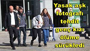 Yasak aşk fotoğrafı, tehdit; genç kızı ölüme sürükledi 