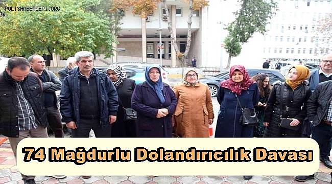 74 Mağdurlu Dolandırıcılık Davası Başladı