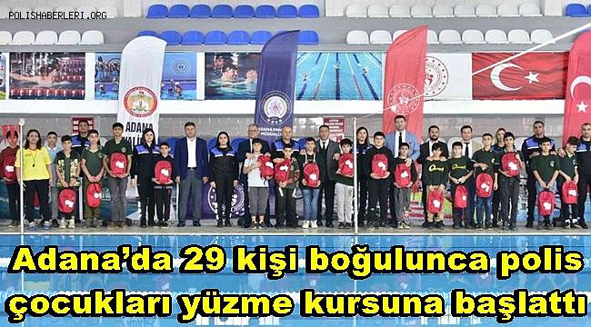 Adana’da 29 kişi boğulunca polis çocukları yüzme kursuna başlattı 