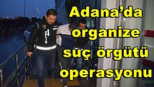 Adana’da organize suç örgütü operasyonu 