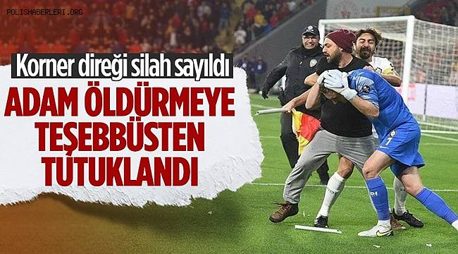 Altay kalecisini korner direğiyle vuran saldırgan tutuklandı 