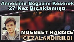 Annesinin Boğazını Keserek 27 Kez Bıçaklamıştı, Müebbet Hapisle Cezalandırıldı