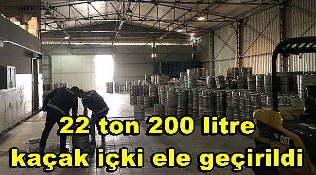 Antalya'da 22 ton 200 litre kaçak içki ele geçirildi