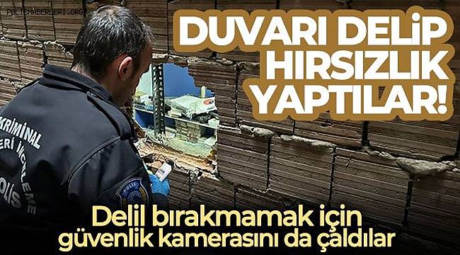 Duvarı delip hırsızlık yaptılar, delil bırakmamak için güvenlik kamerasını da çaldılar 