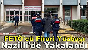 FETÖ üyesi firari yüzbaşı Nazilli'de yakalandı 