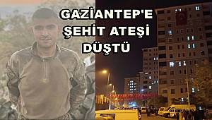 Gaziantep´e şehit ateşi düştü