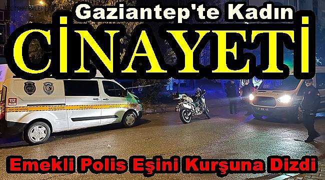Gaziantep'te dehşet, Emekli polis eşini sokak ortasında öldürdü 