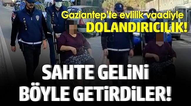 Gaziantep'te evlilik vaadiyle dolandırıcılık yaptığı iddia edilen kadın tutuklandı 