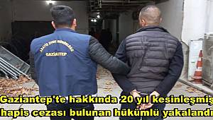 Gaziantep'te hakkında 20 yıl kesinleşmiş hapis cezası bulunan hükümlü yakalandı 