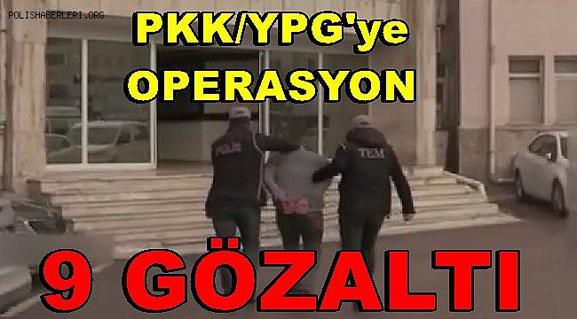 Gaziantep'te PKK/YPG operasyonuna 9 gözaltı 