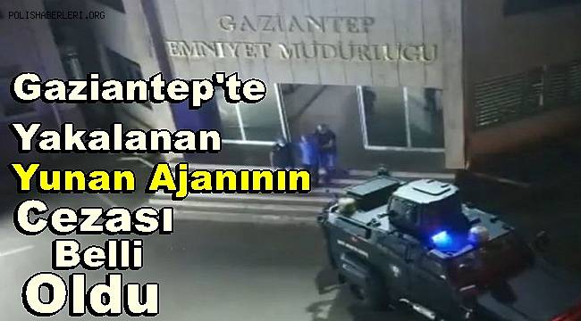 Gaziantep'te yakalanan Yunan ajana 12 yıl 6 ay hapis cezası 