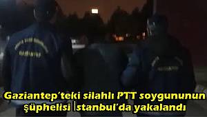 Gaziantep’teki silahlı PTT soygununun şüphelisi İstanbul’da yakalandı 