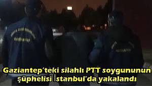 Gaziantep’teki silahlı PTT soygununun şüphelisi İstanbul’da yakalandı