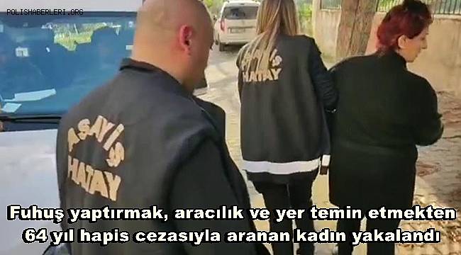 Hatay’ın Payas ilçesinde fuhuş yaptırmak, aracılık ve yer temin etmekten 64 yıl hapis cezasıyla aranan kadın yakalandı.