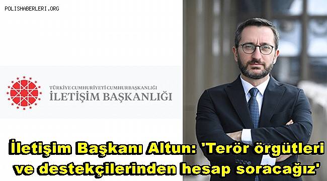 İletişim Başkanı Altun, 'Terör örgütleri ve destekçilerinden hesap soracağız' 