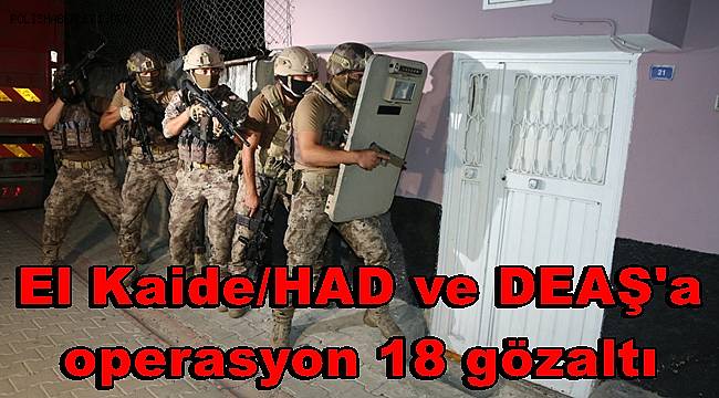 İstanbul'da El Kaide/HAD ve DEAŞ'a operasyonuna 18 gözaltı 