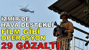 İzmir’de aranan kişilere film gibi operasyon, 29 gözaltı 