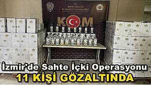 İzmir'de Sahte içki operasyonunda 11 şüpheli yakalandı