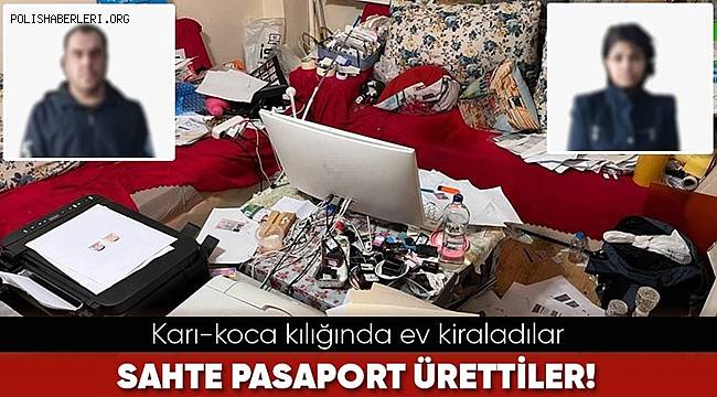 Karı-koca kılığında kiraladıkları evde sahte pasaport üretmişler