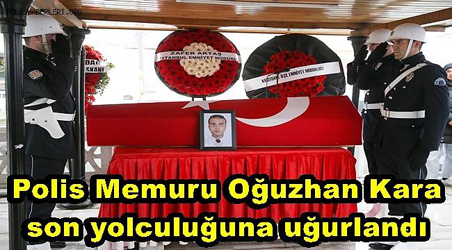 Kazada hayatını kaybeden polis Oğuzhan Kara son yolculuğuna uğurlandı 