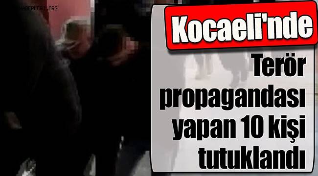 Kocaeli'de terör propagandası yapan 10 kişi tutuklandı 