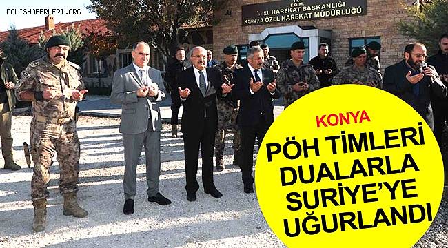 Konya'dan PÖH timleri dualarla Suriye'ye uğurlandı 