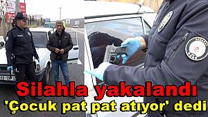 Silahla yakalandı 'Çocuk pat pat atıyor' diyerek kendini savundu 