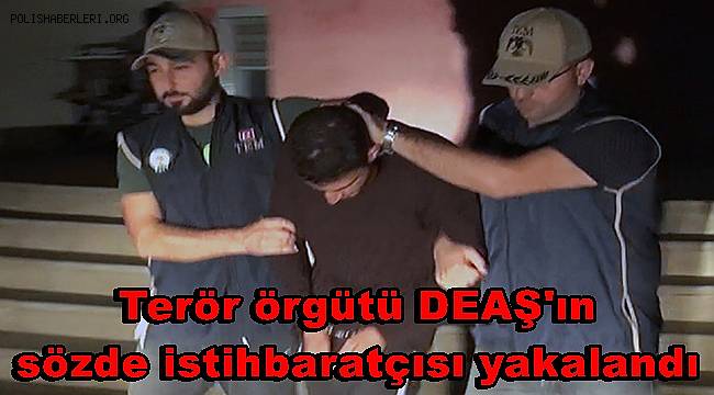 Terör örgütü DEAŞ'ın sözde istihbaratçısı Adana'da yakalandı 