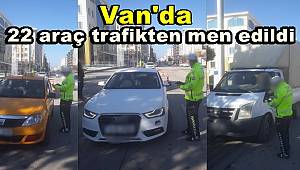 Van'da 22 araç trafikten men edildi