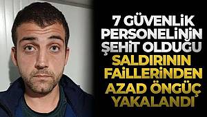 7 güvenlik personelinin şehit olduğu saldırının faillerinden Azad Öngüç yakalandı 