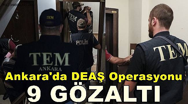 Ankara'da DEAŞ operasyonuna 9 gözaltı 
