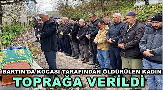 Bartın'da Kocası Tarafından Öldürülen Kadın Toprağa Verildi