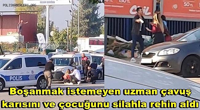 Boşanmak istemeyen uzman çavuş karısını ve çocuğunu silahla rehin aldı