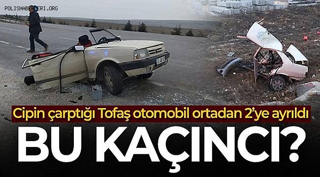 Cipin çarptığı Tofaş otomobil ortadan 2'ye ayrıldı 