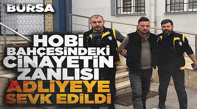 Dehşete düşüren cinayetin zanlısı adliyeye sevk edildi 