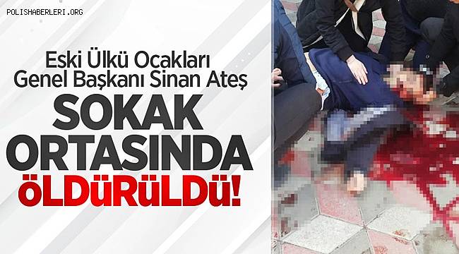 Eski Ülkü Ocakları Genel Başkanı Sinan Ateş Ankara'da cuma namazın sonrası başından vurularak öldürüldü