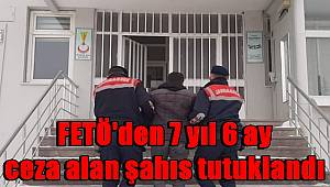 FETÖ'den 7 yıl 6 ay ceza alan şahıs tutuklandı