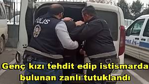 Genç kızı tehdit edip istismarda bulunduğu ileri sürülen zanlı tutuklandı 