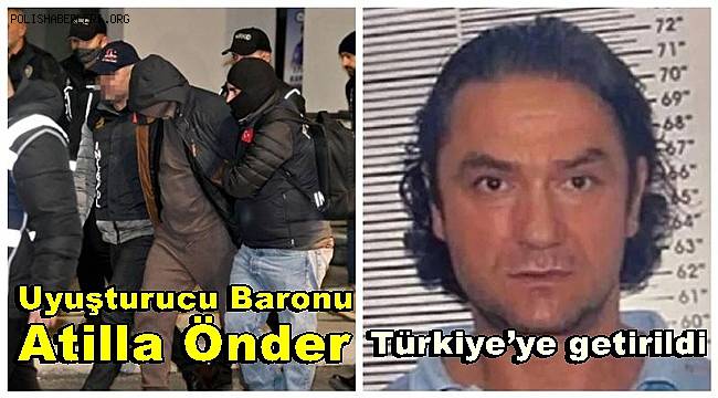 İspanya’da yakalanan uyuşturucu baronu Atilla Önder Türkiye’ye getirildi