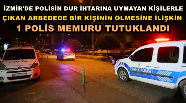 İzmir'de Dur İhtarına Uymayan Kişilerden Birinin Ölmesine İlişkin 1 Polis Memuru Tutuklandı