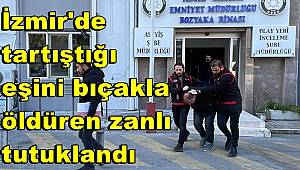 İzmir'de tartıştığı eşini bıçakla öldüren zanlı tutuklandı 