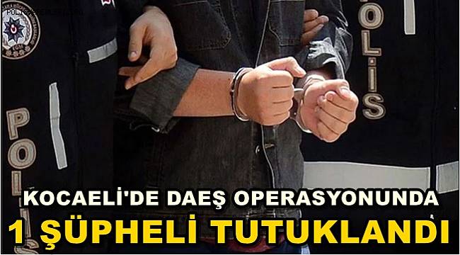 Kocaeli'de DEAŞ Operasyonunda 1 Şüpheli Tutuklandı