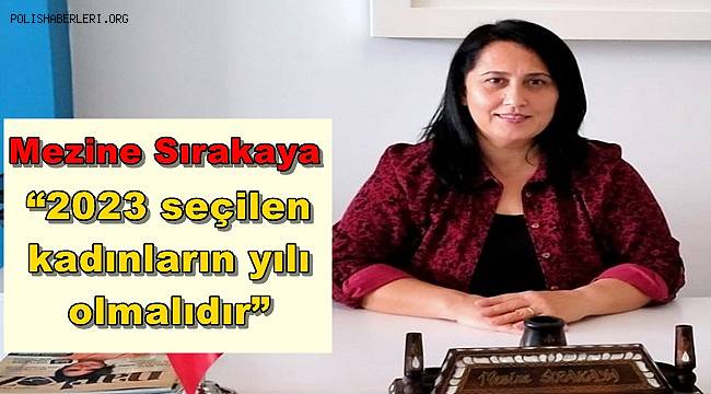Mezine Sırakaya; “2023 seçilen kadınların yılı olmalıdır” 